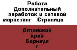 Работа Дополнительный заработок и сетевой маркетинг - Страница 10 . Алтайский край,Барнаул г.
